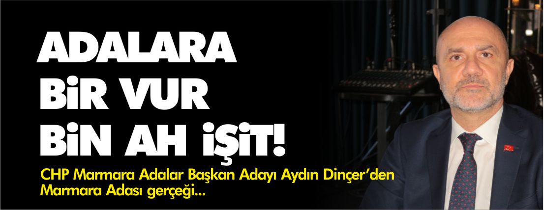 aydın-dinçer-chp-marmara-adası-belediye-başkan-adayı-açıklamalar