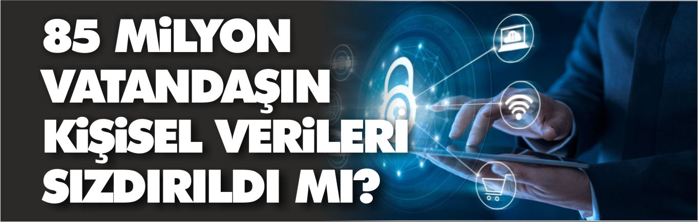 85-milyon-vatandaşın-kişisel-verileri-sızdırıldı-mı