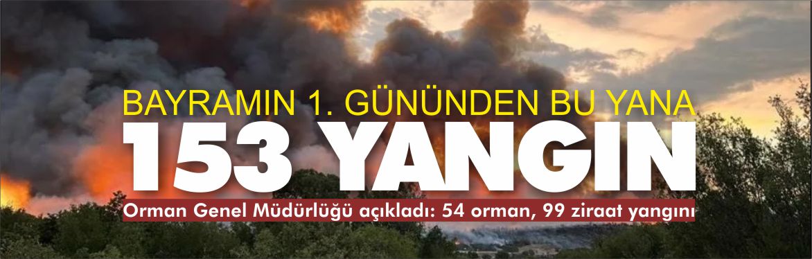 bayramın ilk dört günü 153 yangın çıktı