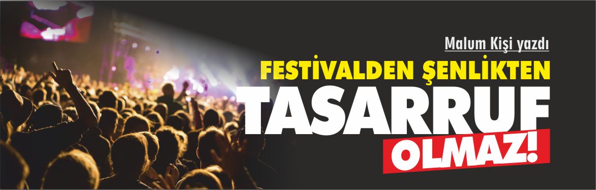 malum-kişi-festivalden-şenlikten-tasarruf-olmaz