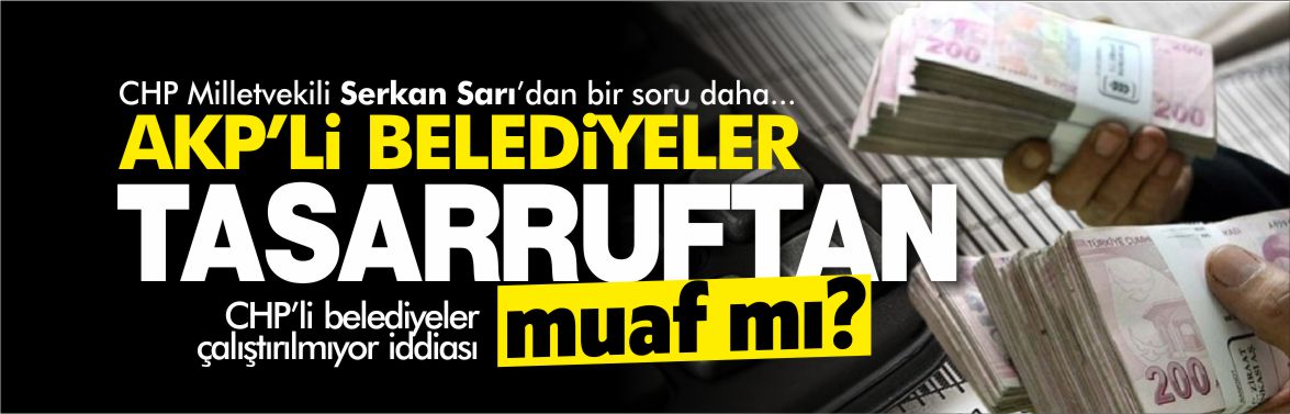 serkan-sarı-akp'li-belediyeler-tasarruftan-muaf-mı