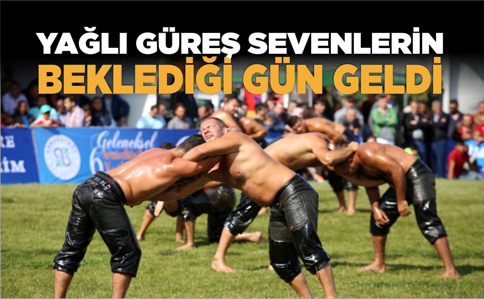 YAĞLI GÜREŞ SEVENLERİN BEKLEDİĞİ GÜN GELDİ