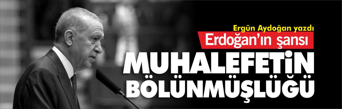 erdoğan'ın-şansı-muhalefetin-bölünmüşlüğü