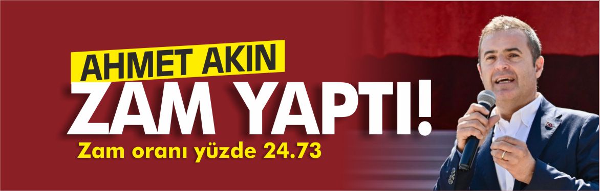 ahmet akın zam yaptı