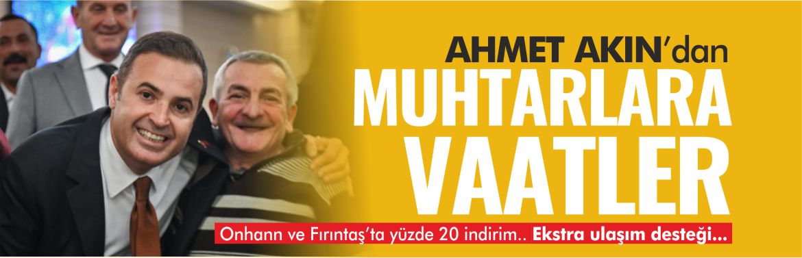 ahmet-akın-muhtarlara-vaatler