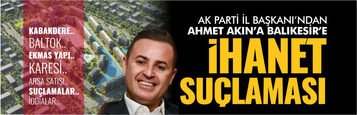 ak-parti-balıkesir-il-başkanından-ahmet-akın'a-balıkesir'e-ihanet-suçlaması