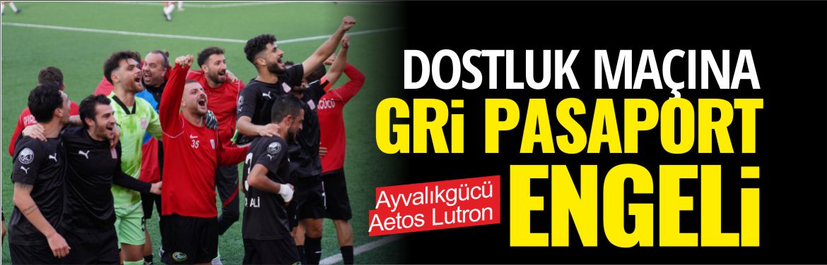 dostluk-maçına-gri-pasaport-engeli