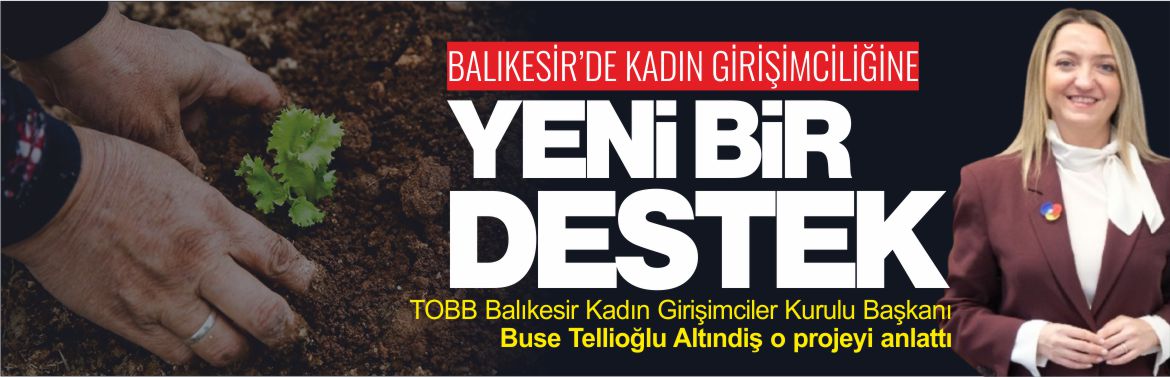 TOBB kadın girişimciler için yeni bir destek Balıkesir Kadın Girişimciler Kurulu Başkanı Buse Tellioğlu Altındiş proje hakkında bilgiler verdi